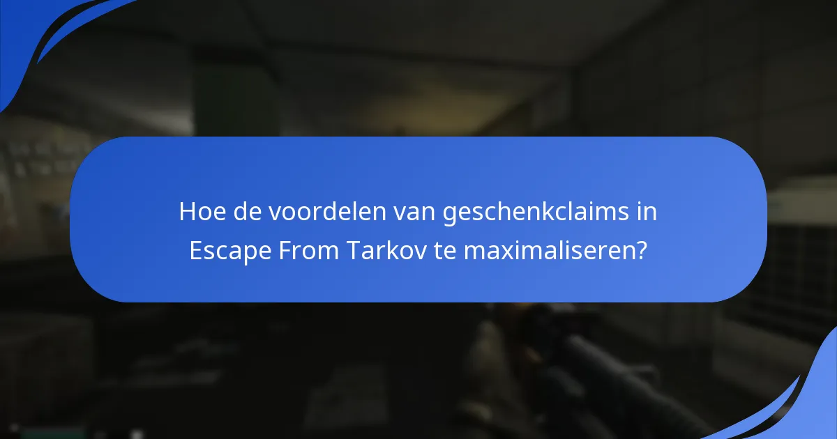 Wat zijn de claimlimieten voor Escape From Tarkov geschenken?