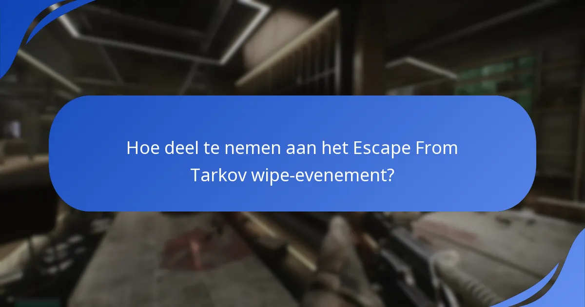 Wat zijn de belangrijkste details van het Escape From Tarkov wipe-evenement?