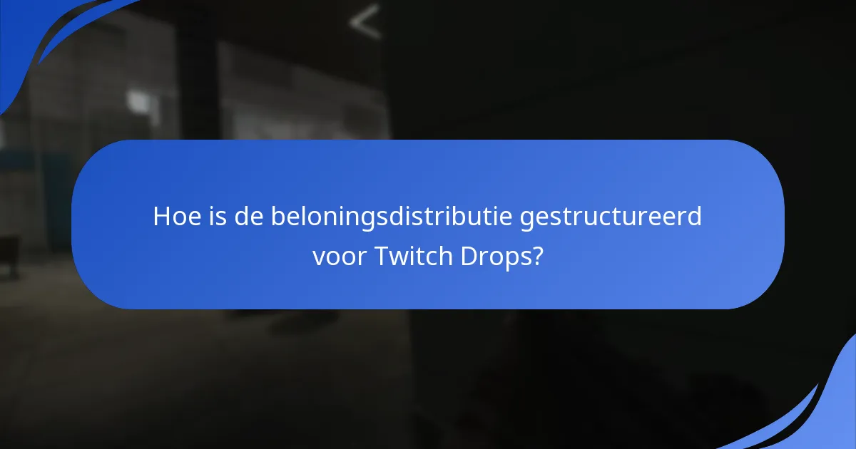 Hoe is de beloningsdistributie gestructureerd voor Twitch Drops?