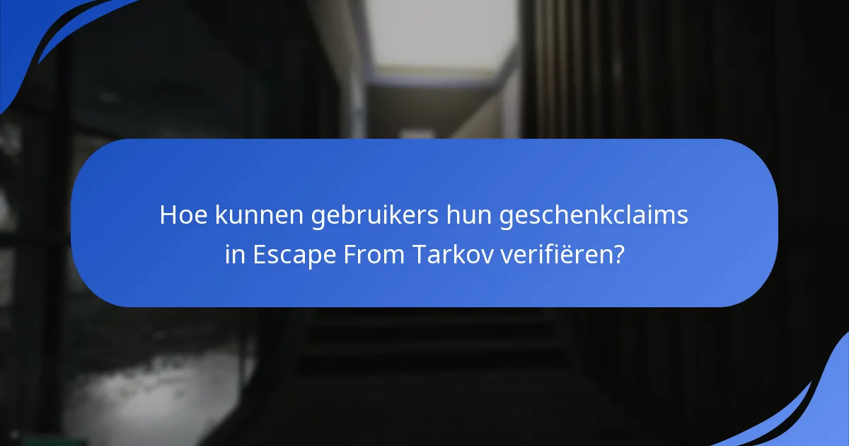 Hoe kunnen gebruikers hun geschenkclaims in Escape From Tarkov verifiëren?