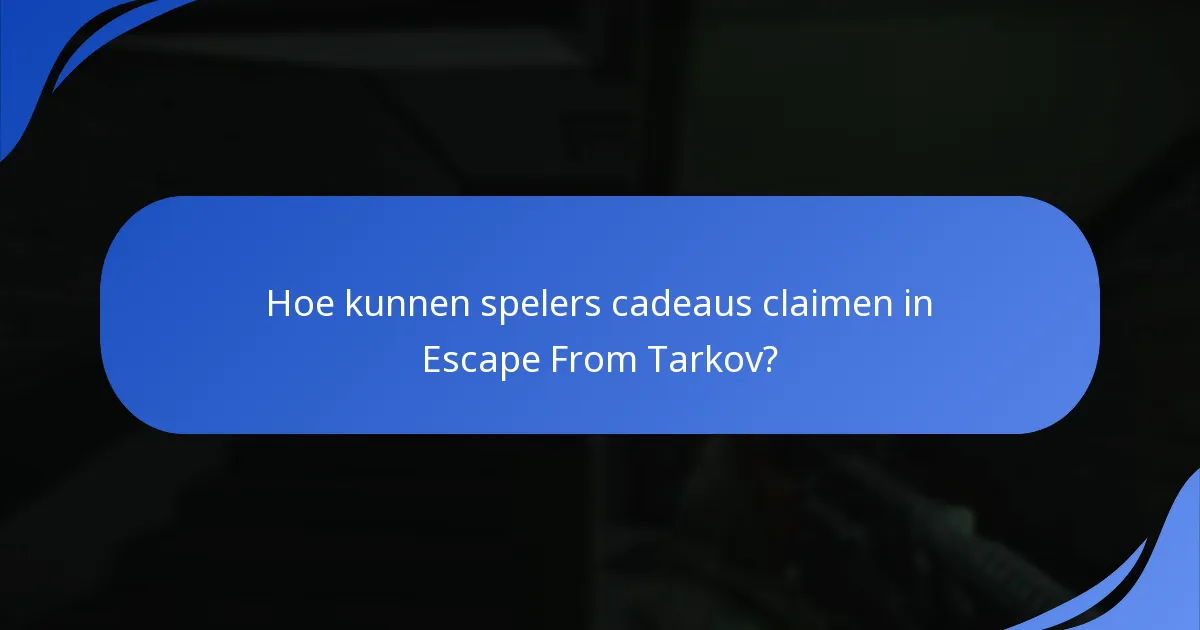 Hoe kunnen spelers cadeaus claimen in Escape From Tarkov?