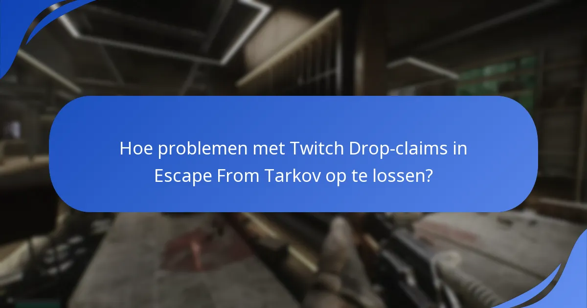 Hoe problemen met Twitch Drop-claims in Escape From Tarkov op te lossen?