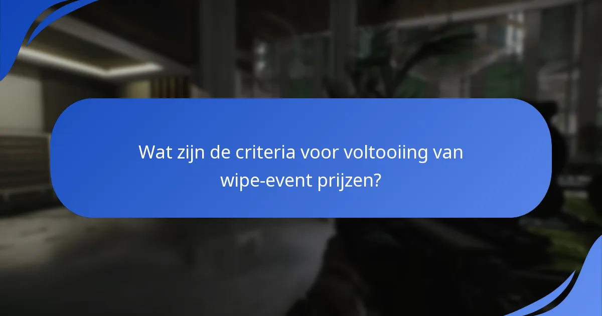 Wat zijn de criteria voor voltooiing van wipe-event prijzen?