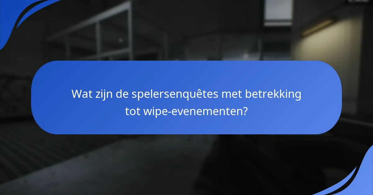 Wat zijn de spelersenquêtes met betrekking tot wipe-evenementen?