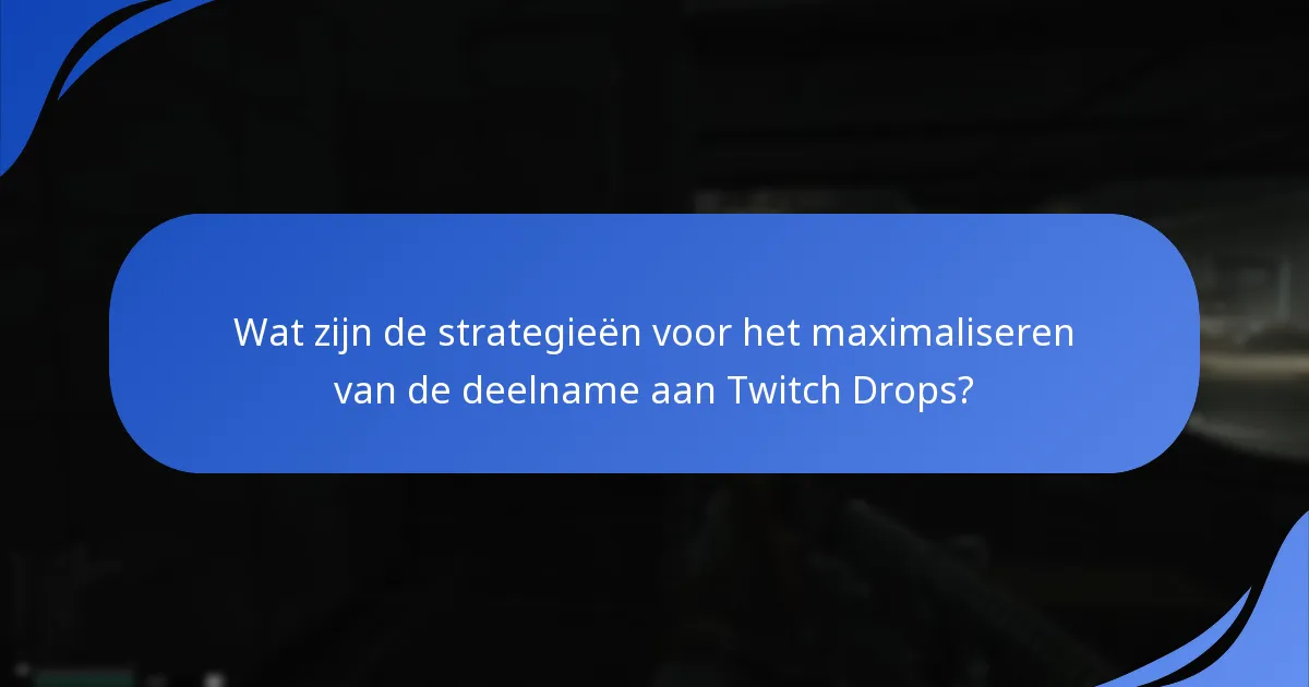 Wat zijn de strategieën voor het maximaliseren van de deelname aan Twitch Drops?