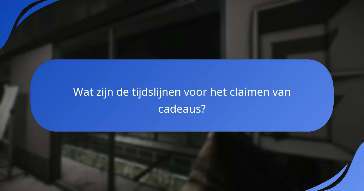 Wat zijn de tijdslijnen voor het claimen van cadeaus?