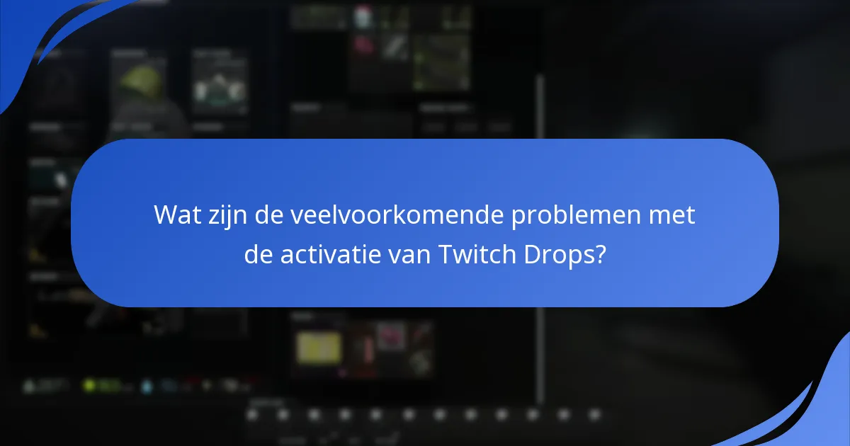 Wat zijn de veelvoorkomende problemen met de activatie van Twitch Drops?