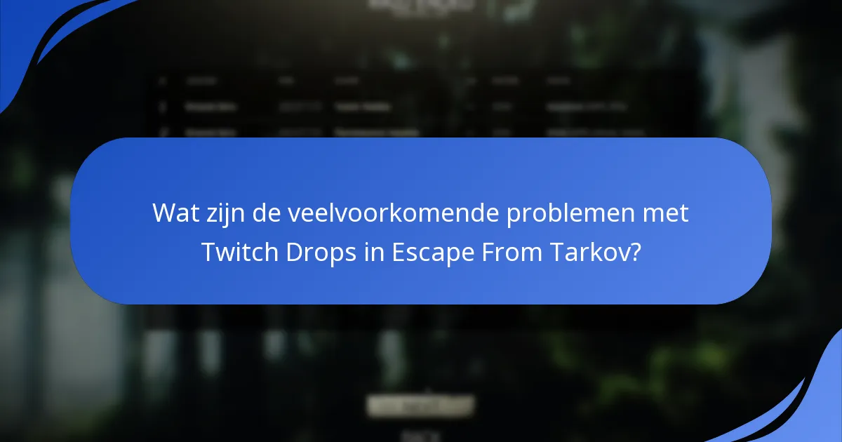 Wat zijn de veelvoorkomende problemen met Twitch Drops in Escape From Tarkov?