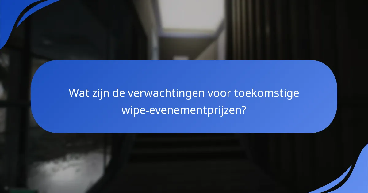 Wat zijn de verwachtingen voor toekomstige wipe-evenementprijzen?