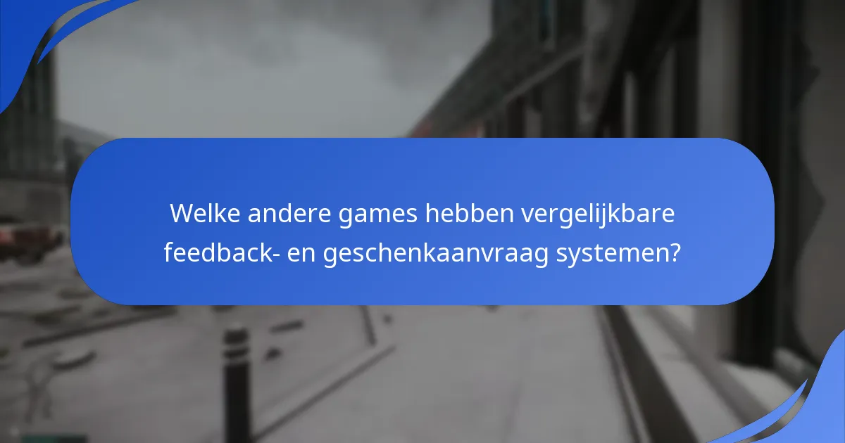 Welke andere games hebben vergelijkbare feedback- en geschenkaanvraag systemen?